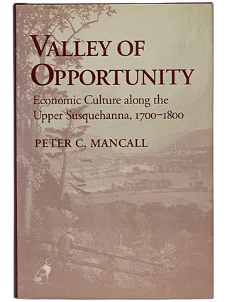 Item #2339967 Valley of Opportunity: Economic Culture Along the Upper Susquehanna, 1700-1800....