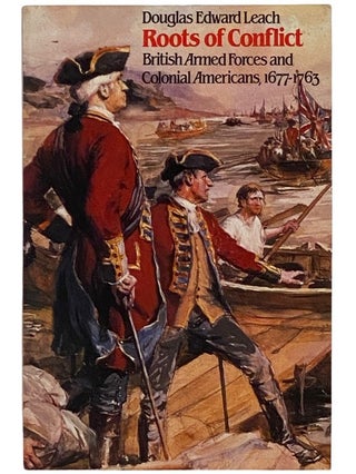Item #2339975 Roots of Conflict: British Armed Forces and Colonial Americans, 1677-1763. Douglas...