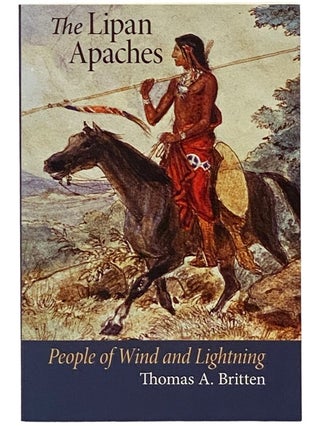 Item #2339989 The Lipan Apaches: People of Wind and Lightning. Thomas A. Britten