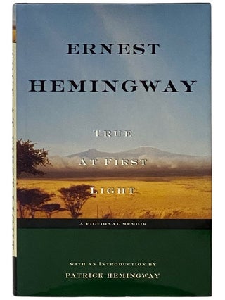 Item #2340023 True at First Light: A Fictional Memoir. Ernest Hemingway, Patrick Hemingway