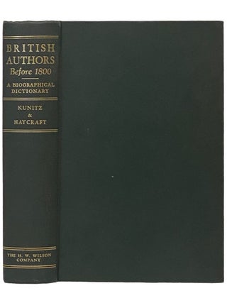 British Authors Before 1800: A Biographical Dictionary, Complete in One Volume with 65. Stanley J. Kunitz, Howard Haycraft.