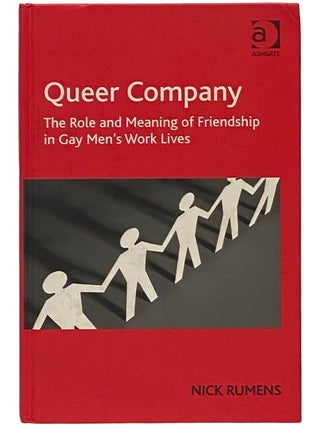 Queer Company: The Role and Meaning of Friendship in Gay Men's Work Lives. Nick Rumens.