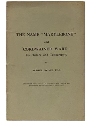 Item #2340150 The Name 'Marylebone' and Cordwainer Ward: Its History and Topography. Arthur Bonner