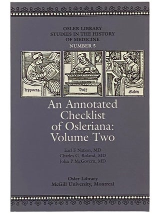 Item #2340263 An Annotated Checklist of Osleriana: Volume Two [2] (Osler Library Studies in the...