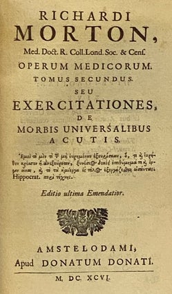 Opera Medica, in Tres Tomos Distributa. I. De Phthisi. II. De Morbis: Universal. Acutis. III. De Febribus: Inflammatoriis. - Editio ultima Emendatiori.