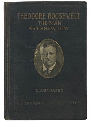 Item #2340321 Theodore Roosevelt: The Man As I Knew Him. Ferdinand Cowle Iglehart