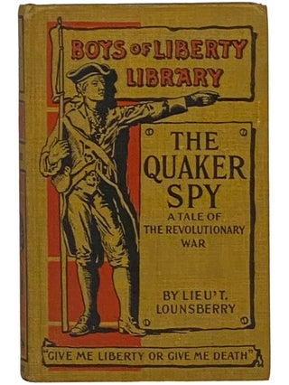 Item #2340328 The Quaker Spy: A Tale of the Revolutionary War (Boys of Liberty Library). Lionel...