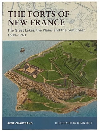 Item #2340427 The Forts of New France: The Great Lakes, the Plains and the Gulf Coast, 1600-1763...