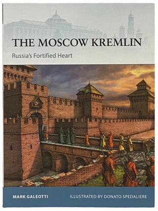 Item #2340435 The Moscow Kremlin: Russia's Fortified Heart (Osprey Fortress, No. 113). Mark Galeotti