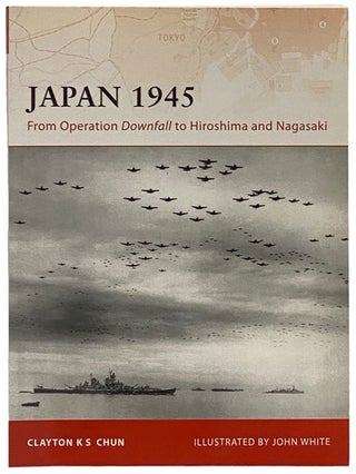 Item #2340526 Japan, 1945: From Operation Downfall to Hiroshima and Nagasaki (Campaign, No. 200)....