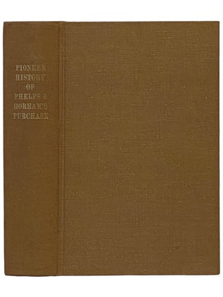Item #2340566 History of the Pioneer Settlement of Phelps and Gorham's Purchase, and Morris'...