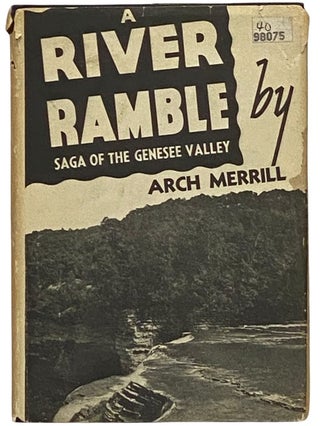 Item #2340584 A River Ramble: Saga of the Genesee Valley. Arch Merrill, Henry W. Clune