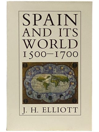 Item #2340632 Spain and Its World, 1500-1700: Selected Essays. J. H. Elliott