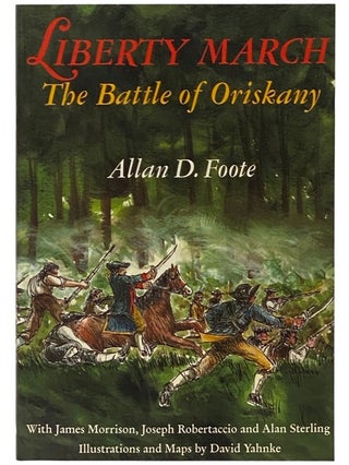 Item #2340641 Liberty March: The Battle of Oriskany. Allan D. Foote, James Morrison, Joseph...