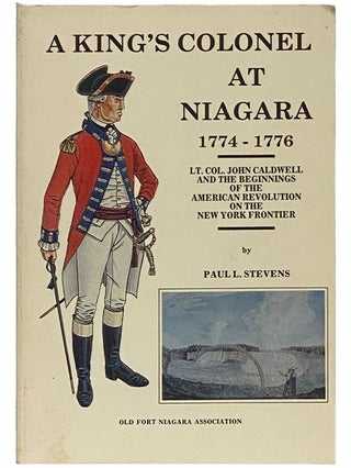 Item #2340643 A King's Colonel at Niagara, 1774-1776: Lt. Col. John Caldwell and the Beginnings...