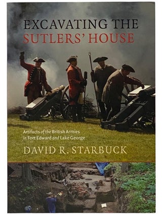 Item #2340644 Excavating the Sutlers' House: Artifacts of the British Armies in Fort Edward and...
