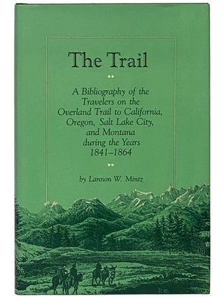 Item #2340650 The Trail: A Bibliography of the Travelers on the Overland Trail to California,...
