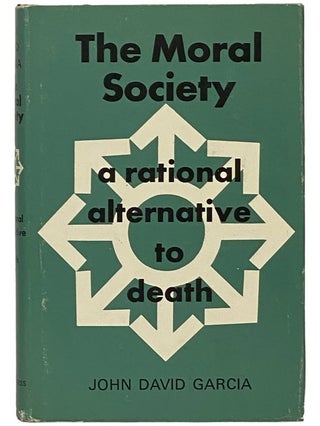 Item #2340657 The Moral Society: A Rational Alternative to Death. John David Garcia