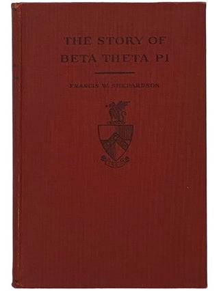Item #2340668 The Beta Book: The Story and Manual of Beta Theta Pi. Francis W. Shepardson