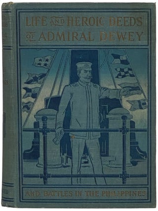Item #2340671 Life and Heroic Deeds of Admiral Dewey, Including Battles in the Philippines,...