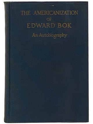 Item #2340688 The Americanization of Edward Bok: The Autobiography of a Dutch Boy Fifty Years...