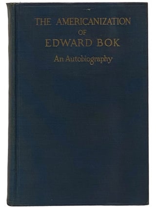 Item #2340688 The Americanization of Edward Bok: The Autobiography of a Dutch Boy Fifty Years...