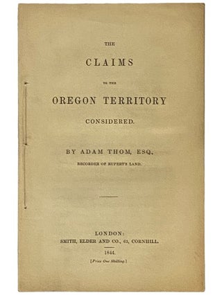 Item #2340690 The Claims to the Oregon Territory Considered. Adam Thom