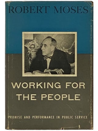 Item #2340705 Working for the People: Promise and Performance in Public Service. Robert Moses,...