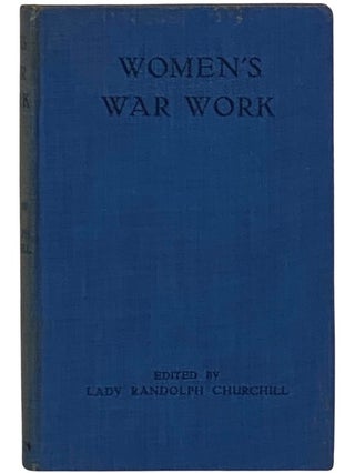 Item #2340715 Women's War Work. Lady Randolph Spencer Churchill, S. Beatrice Pemberton, Beatrice...