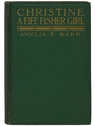 Item #2340722 Christine: A Fife Fisher Girl. Amelia E. Barr, Edith