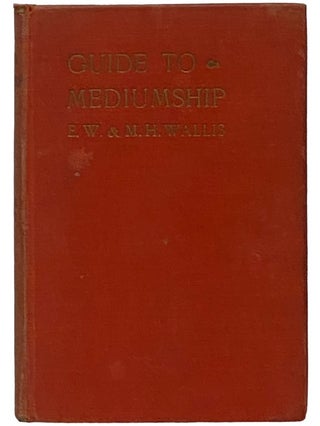 Item #2340756 A Guide to Mediumship and Psychical Unfoldment. E. W. Wallis, M H., Edward Walter