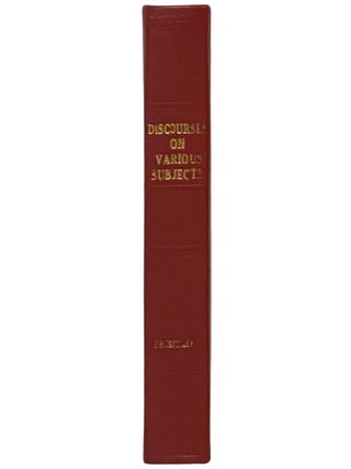 Discourses, on Various Subjects, Intended to Have Been Delivered in Philadelphia. to which are added, Some Others, Selected from the Same Author.