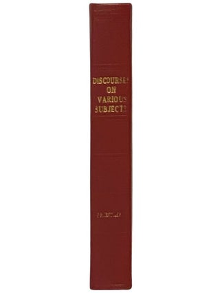 Discourses, on Various Subjects, Intended to Have Been Delivered in Philadelphia. to which are added, Some Others, Selected from the Same Author.