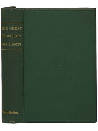 Item #2340824 The Great Rebellion: Its Secret History, Rise, Progress, and Disastrous Failure....