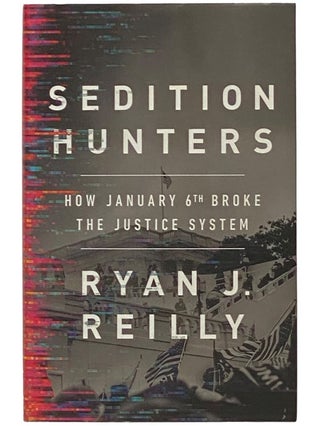 Item #2340957 Sedition Hunters: How January 6th Broke the Justice System. Ryan J. Reilly