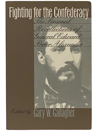 Item #2340993 Fighting for the Confederacy: The Personal Recollections of General Edward Porter...