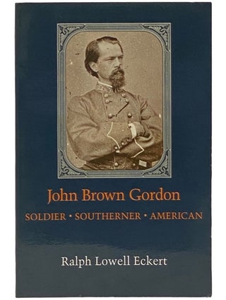 Item #2340999 John Brown Gordon: Soldier, Southerner, American. Ralph Lowell Eckert