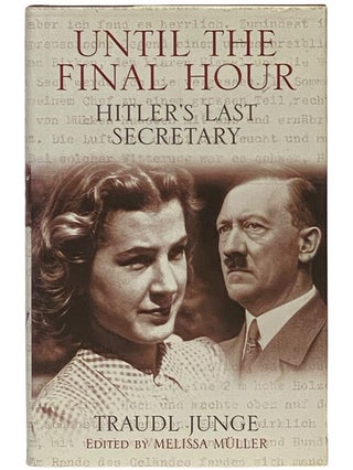 Item #2341000 Until the Final Hour: Hitler's Last Secretary. Traudl Junge, Melissa Muller, Anthea...