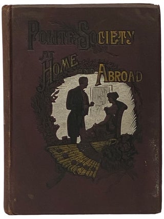 Item #2341007 Polite Society at Home and Abroad. A Complete Compendium of Information Upon All...