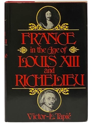 Item #2341016 France in the Age of Louis XIII and Richelieu. Victor-L. Tapie, D. McN Lockie, A....