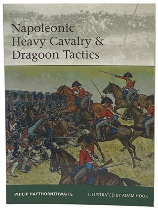 Item #2341052 Napoleonic Heavy Cavalry and Dragoon Tactics (Osprey Elite, No. 188). Philip...