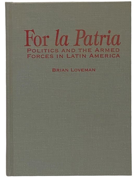 Item #2341072 For La Patria: Politics and the Armed Forces in Latin America. Brian Loveman.