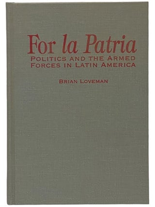 Item #2341072 For La Patria: Politics and the Armed Forces in Latin America. Brian Loveman
