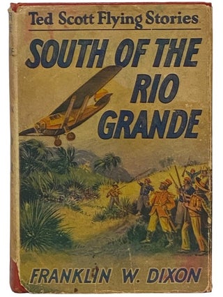 South of the Rio Grande; or, Ted Scott on a Secret Mission (The Ted Scott Flying Stories Book 6. Franklin W. Dixon.