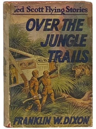 Over the Jungle Trails; or, Ted Scott and the Missing Explorers (The Ted Scott Flying Stories. Franklin W. Dixon.