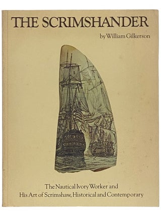 Item #2341196 The Scrimshander: The Nautical Ivory Worker and His Art of Scrimshaw, Historical...