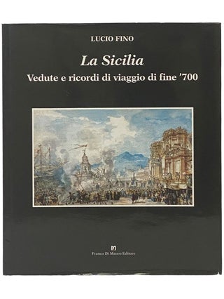 Item #2341202 La Sicilia: Vedute e Ricordi di Viaggio di Fine '700. Lucio Fino