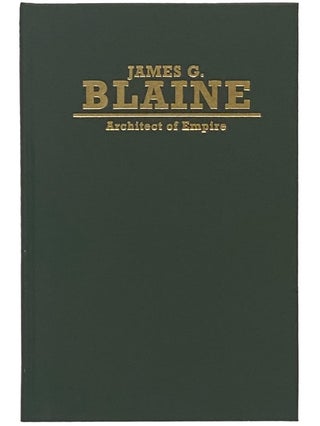 Item #2341227 James G. Blaine: Architect of Empire (Biographies in American Foreign Policy Series...