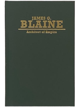 Item #2341228 James G. Blaine: Architect of Empire (Biographies in American Foreign Policy Series...