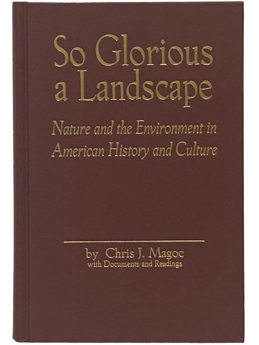 Item #2341234 So Glorious a Landscape: Nature and the Environment in American History and Culture (American Visions: Readings in American Culture Series Number 5). Chris J. Magoc.